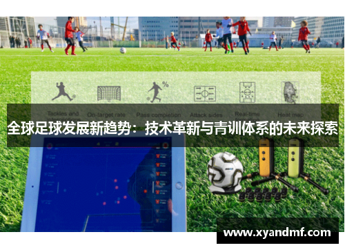 全球足球发展新趋势：技术革新与青训体系的未来探索