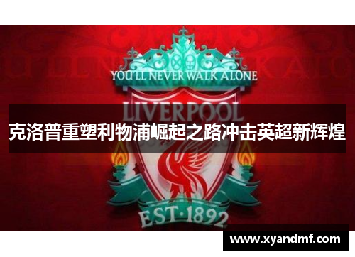 克洛普重塑利物浦崛起之路冲击英超新辉煌