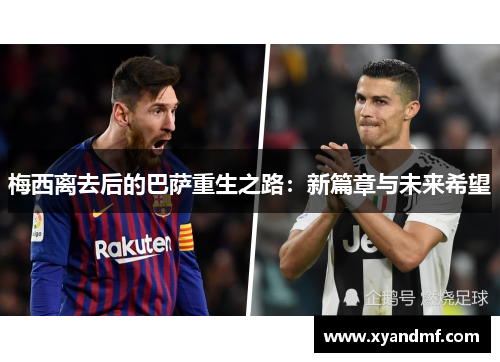 梅西离去后的巴萨重生之路：新篇章与未来希望