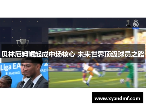 贝林厄姆崛起成中场核心 未来世界顶级球员之路