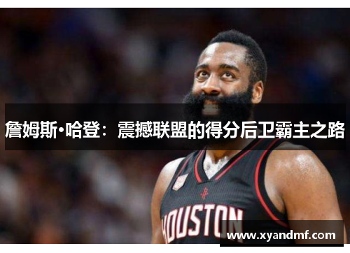 詹姆斯·哈登：震撼联盟的得分后卫霸主之路