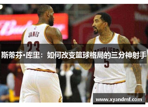 斯蒂芬·库里：如何改变篮球格局的三分神射手