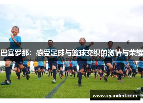 巴塞罗那：感受足球与篮球交织的激情与荣耀