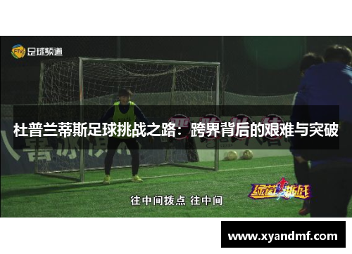 杜普兰蒂斯足球挑战之路：跨界背后的艰难与突破
