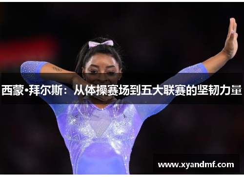 西蒙·拜尔斯：从体操赛场到五大联赛的坚韧力量